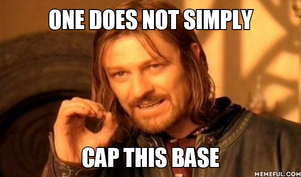 one does not simply CAP THIS base
